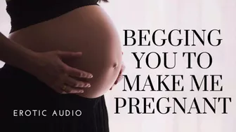 Woman begging to get pregnant