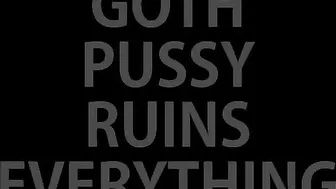 Goth Pussy Ruins Everything