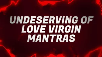 Undeserving of Love Virgin Mantras