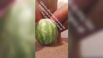 Shoving a huge watermelon in my pussy be like…